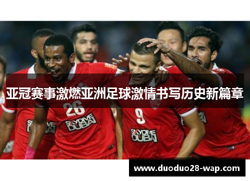 亚冠赛事激燃亚洲足球激情书写历史新篇章