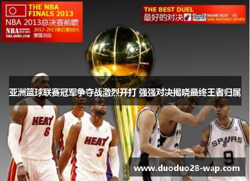 亚洲篮球联赛冠军争夺战激烈开打 强强对决揭晓最终王者归属