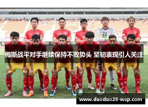 梅斯战平对手继续保持不败势头 坚韧表现引人关注